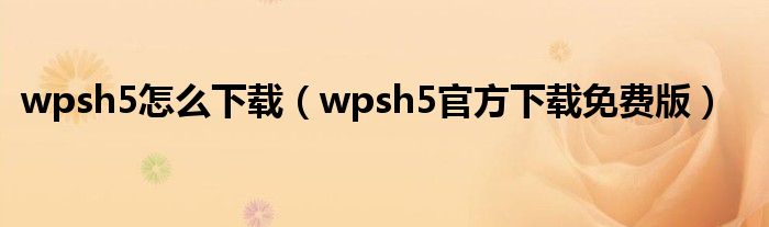 wpsh5怎么下载(wpsh5官方下载免费版)