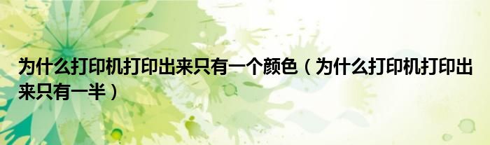 为什么打印机打印出来只有一个颜色(为什么打印机打印出来只有一半)