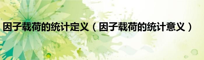 因子载荷的统计定义(因子载荷的统计意义)