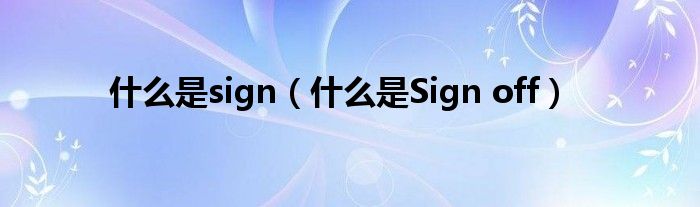什么是sign(什么是Sign off)