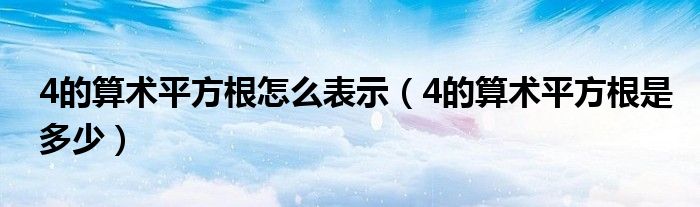 4的算术平方根怎么表示(4的算术平方根是多少)
