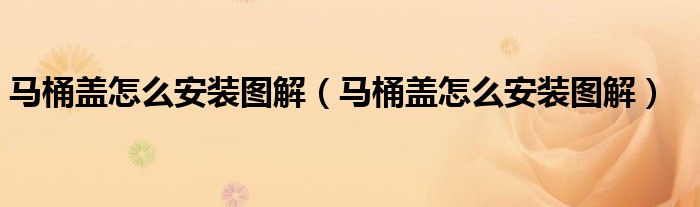 马桶盖怎么安装图解(马桶盖怎么安装图解)