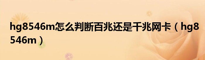hg8546m怎么判断百兆还是千兆网卡(hg8546m)