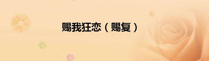 赐我狂恋（赐复）
