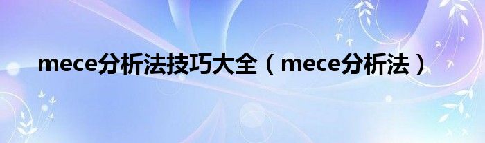 mece分析法技巧大全（mece分析法）