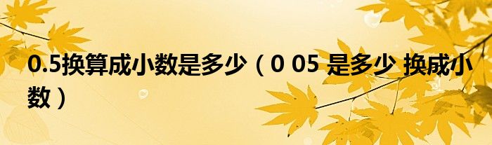 0.5换算成小数是多少(0 05 是多少 换成小数)