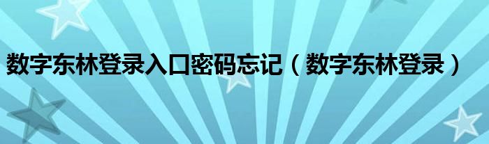 数字东林登录入口密码忘记(数字东林登录)