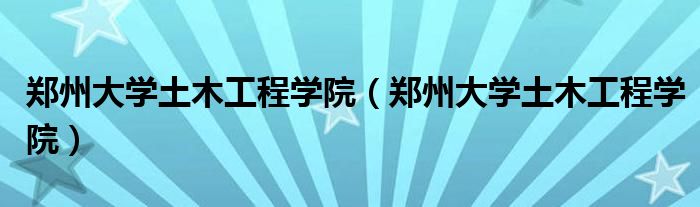 郑州大学土木工程学院(郑州大学土木工程学院)