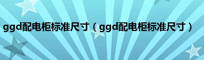 ggd配电柜标准尺寸(ggd配电柜标准尺寸)