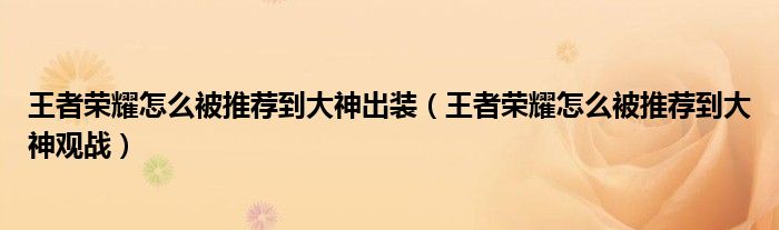 王者荣耀怎么被推荐到大神出装（王者荣耀怎么被推荐到大神观战）