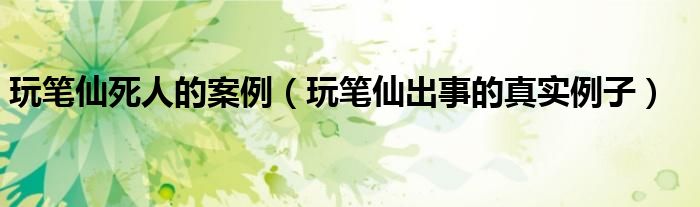 玩笔仙死人的案例(玩笔仙出事的真实例子)