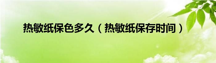 热敏纸保色多久(热敏纸保存时间)