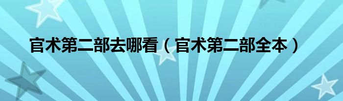 官术第二部去哪看(官术第二部全本)