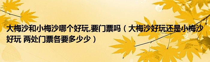 大梅沙和小梅沙哪个好玩,要门票吗(大梅沙好玩还是小梅沙好玩 两处门票各要多少少)