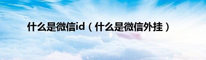 什么是微信id(什么是微信外挂)
