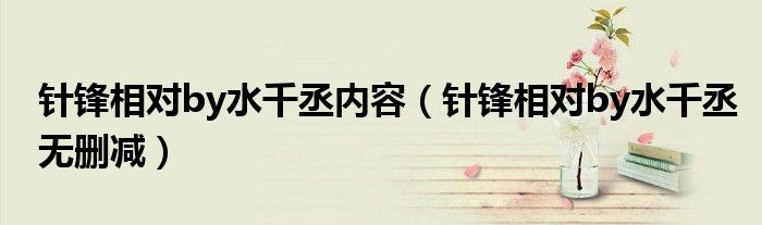 针锋相对by水千丞内容(针锋相对by水千丞无删减)