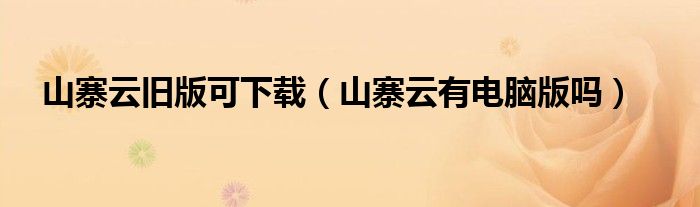 山寨云旧版可下载(山寨云有电脑版吗)