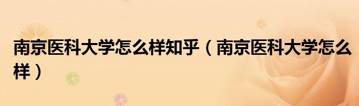 南京医科大学怎么样知乎(南京医科大学怎么样)