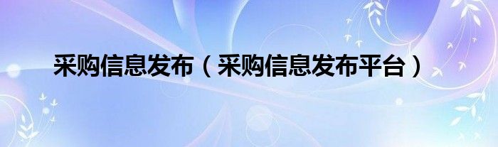 采购信息发布(采购信息发布平台)