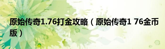原始传奇1.76打金攻略(原始传奇1 76金币版)