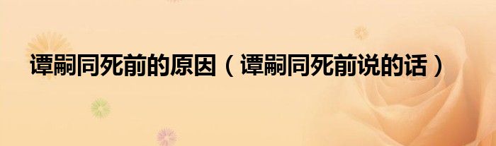 谭嗣同死前的原因(谭嗣同死前说的话)