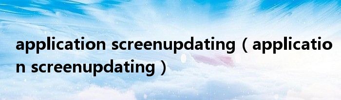 application screenupdating(application screenupdating)