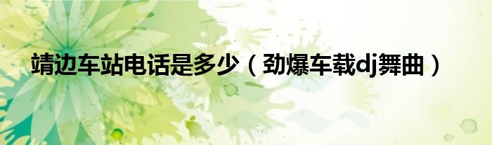 靖边车站电话是多少(劲爆车载dj舞曲)