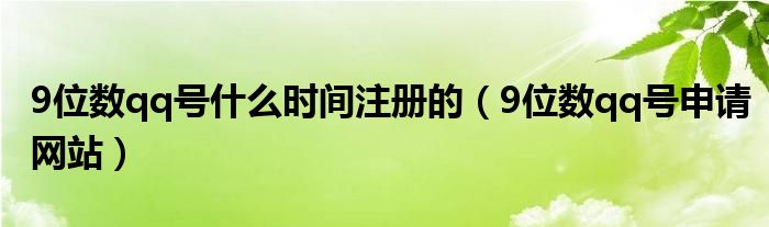 9位数qq号什么时间注册的（9位数qq号申请网站）