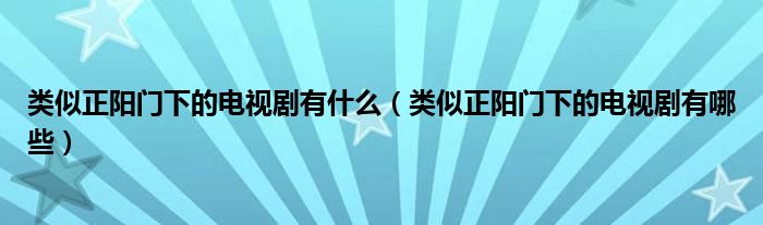 类似正阳门下的电视剧有什么(类似正阳门下的电视剧有哪些)