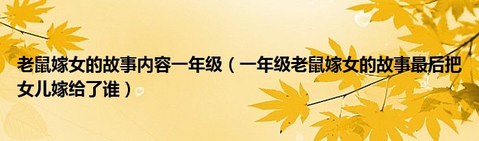老鼠嫁女的故事内容一年级(一年级老鼠嫁女的故事最后把女儿嫁给了谁)