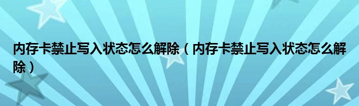 内存卡禁止写入状态怎么解除（内存卡禁止写入状态怎么解除）