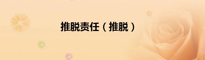 推脱责任（推脱）