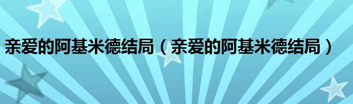 亲爱的阿基米德结局(亲爱的阿基米德结局)