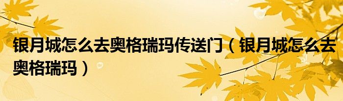 银月城怎么去奥格瑞玛传送门(银月城怎么去奥格瑞玛)