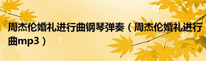 周杰伦婚礼进行曲钢琴弹奏(周杰伦婚礼进行曲mp3)