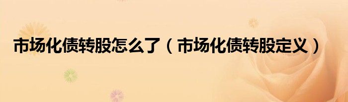 市场化债转股怎么了(市场化债转股定义)