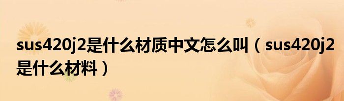 sus420j2是什么材质中文怎么叫(sus420j2是什么材料)