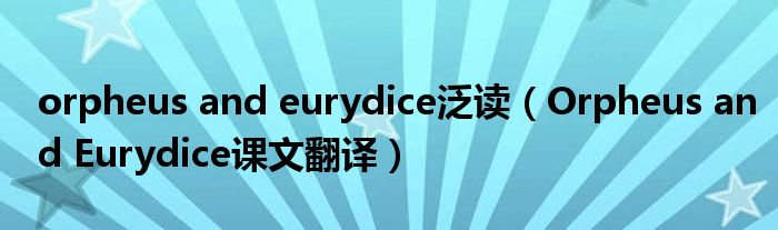 orpheus and eurydice泛读(Orpheus and Eurydice课文翻译)