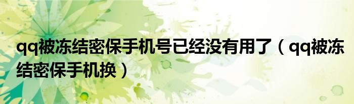 qq被冻结密保手机号已经没有用了(qq被冻结密保手机换)