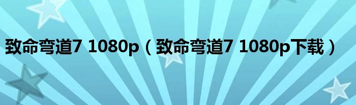 致命弯道7 1080p(致命弯道7 1080p下载)