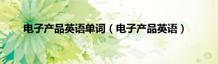 电子产品英语单词(电子产品英语)
