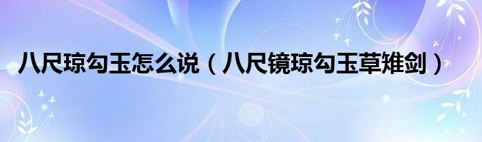 八尺琼勾玉怎么说(八尺镜琼勾玉草雉剑)