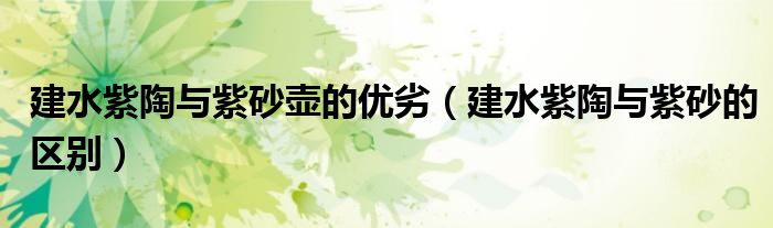 建水紫陶与紫砂壶的优劣(建水紫陶与紫砂的区别)