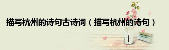 描写杭州的诗句古诗词(描写杭州的诗句)