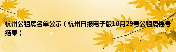 杭州公租房名单公示(杭州日报电子版10月29号公租房摇号结果)