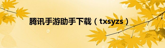 腾讯手游助手下载(txsyzs)
