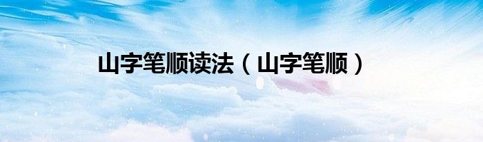 山字笔顺读法(山字笔顺)
