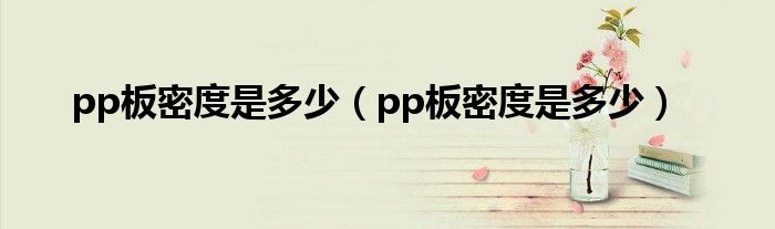 pp板密度是多少(pp板密度是多少)