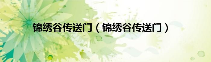 锦绣谷传送门(锦绣谷传送门)