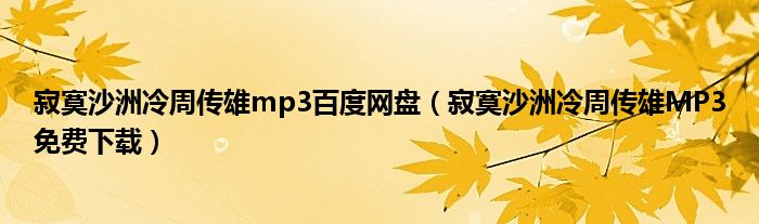 寂寞沙洲冷周传雄mp3百度网盘(寂寞沙洲冷周传雄MP3免费下载)